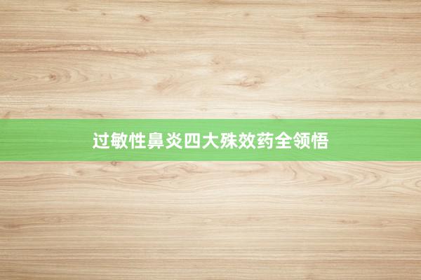 过敏性鼻炎四大殊效药全领悟