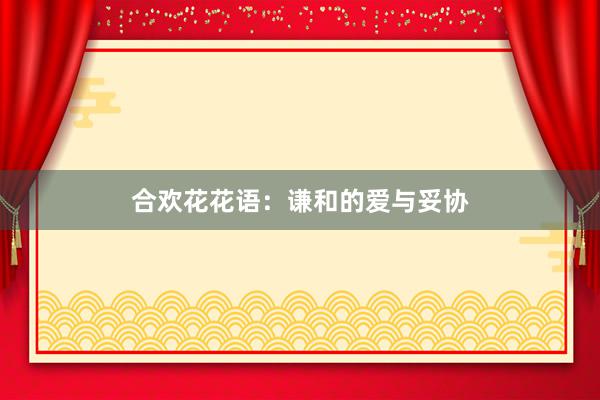 合欢花花语：谦和的爱与妥协